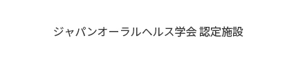 ジャパンオーラルヘルス学会認定施設